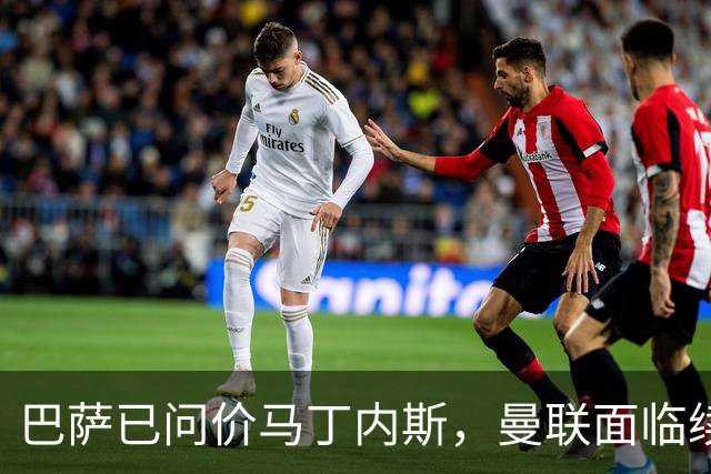 巴萨已问价马丁内斯，曼联面临续约或出售抉择