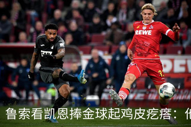 鲁索看凯恩捧金球起鸡皮疙瘩：他是我的榜样