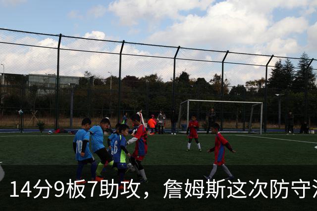 14分9板7助攻，詹姆斯这次防守没进数据单